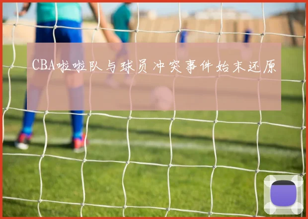 CBA啦啦队与球员冲突事件始末还原