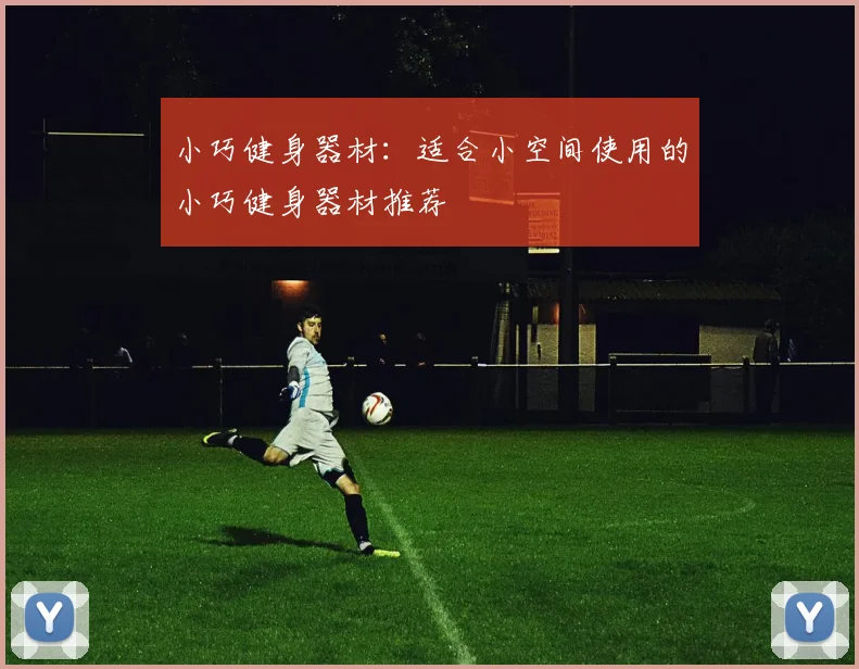 小巧健身器材：适合小空间使用的小巧健身器材推荐